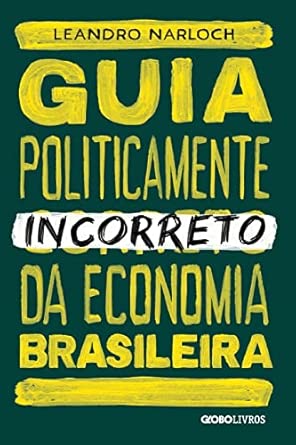 Guia Politicamente Incorreto da Economia Brasileira